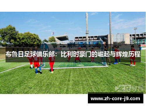 布鲁日足球俱乐部：比利时豪门的崛起与辉煌历程