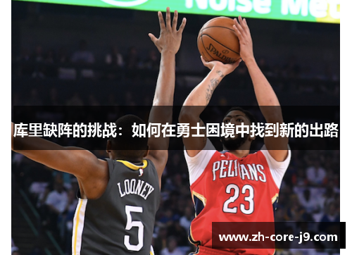 库里缺阵的挑战：如何在勇士困境中找到新的出路