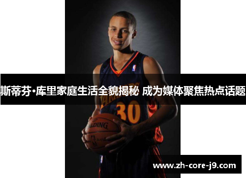 斯蒂芬·库里家庭生活全貌揭秘 成为媒体聚焦热点话题 斯蒂芬·库里家庭生活全貌揭秘 成为媒体聚焦热点话题