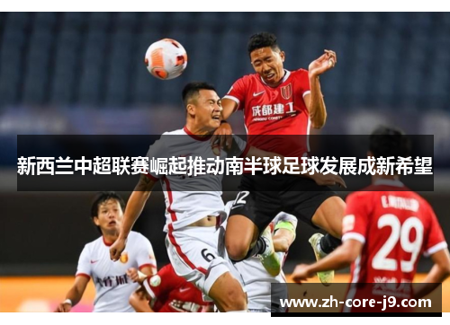 新西兰中超联赛崛起推动南半球足球发展成新希望