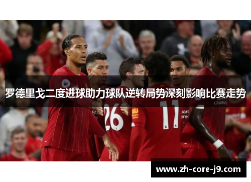 罗德里戈二度进球助力球队逆转局势深刻影响比赛走势
