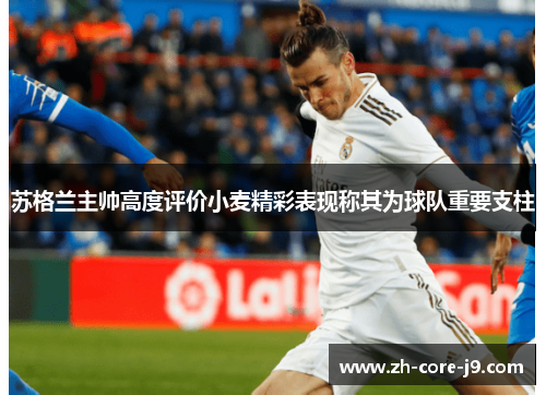 苏格兰主帅高度评价小麦精彩表现称其为球队重要支柱