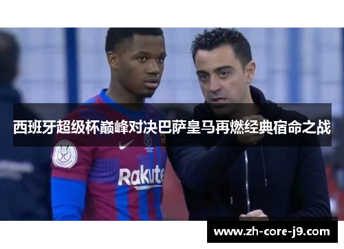 西班牙超级杯巅峰对决巴萨皇马再燃经典宿命之战