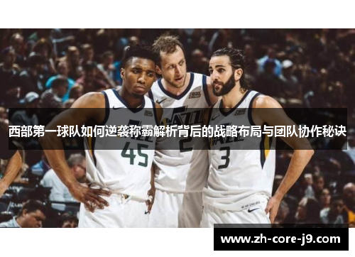 西部第一球队如何逆袭称霸解析背后的战略布局与团队协作秘诀