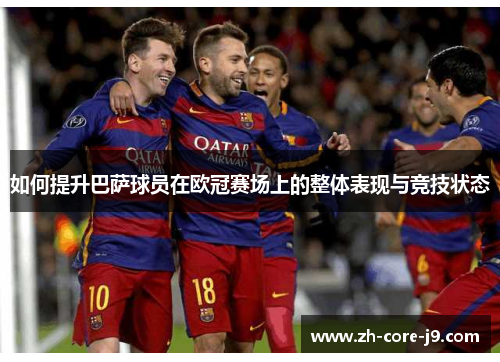 如何提升巴萨球员在欧冠赛场上的整体表现与竞技状态
