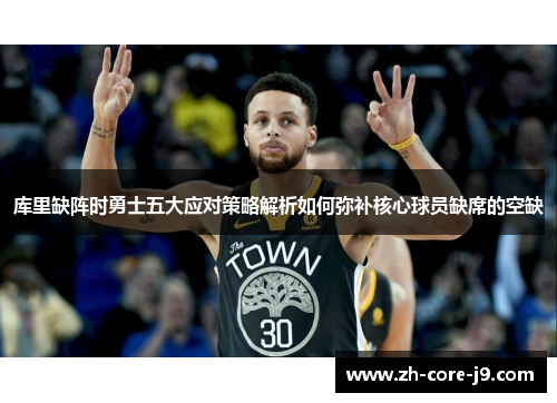 库里缺阵时勇士五大应对策略解析如何弥补核心球员缺席的空缺 库里缺阵时勇士五大应对策略解析如何弥补核心球员缺席的空缺