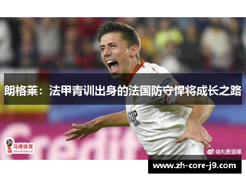 朗格莱：法甲青训出身的法国防守悍将成长之路