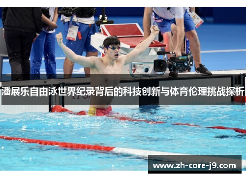 潘展乐自由泳世界纪录背后的科技创新与体育伦理挑战探析 潘展乐自由泳世界纪录背后的科技创新与体育伦理挑战探析