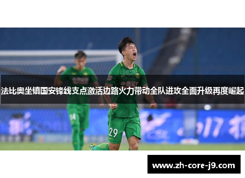 法比奥坐镇国安锋线支点激活边路火力带动全队进攻全面升级再度崛起 法比奥坐镇国安锋线支点激活边路火力带动全队进攻全面升级再度崛起