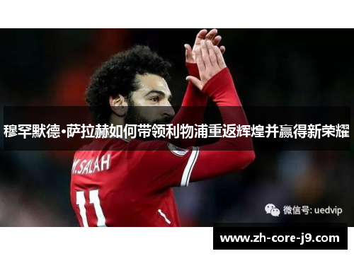 穆罕默德·萨拉赫如何带领利物浦重返辉煌并赢得新荣耀