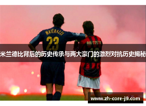 米兰德比背后的历史传承与两大豪门的激烈对抗历史揭秘