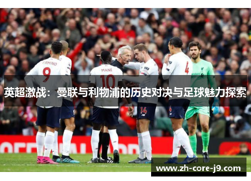 英超激战：曼联与利物浦的历史对决与足球魅力探索
