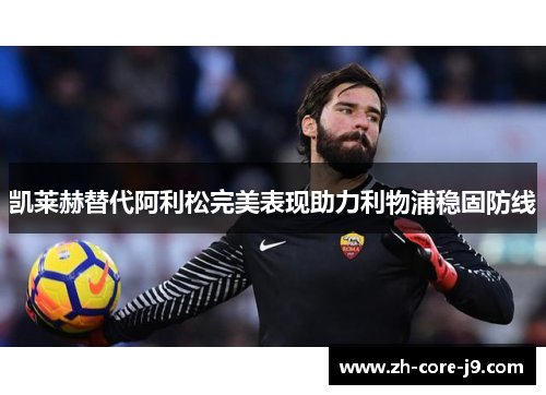 凯莱赫替代阿利松完美表现助力利物浦稳固防线 凯莱赫替代阿利松完美表现助力利物浦稳固防线