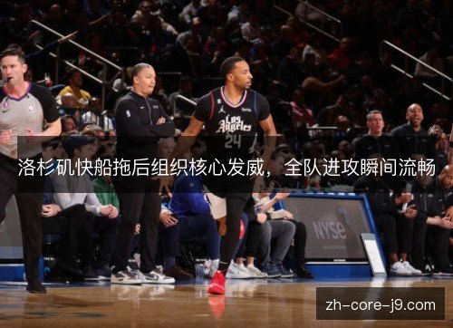 洛杉矶快船拖后组织核心发威，全队进攻瞬间流畅